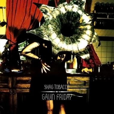 Gavin Friday -  Shag Tobacco